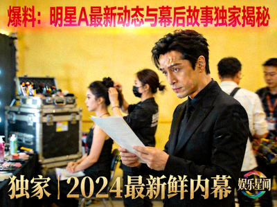 爆料：明星A最新动态与幕后故事独家揭秘